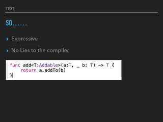 TEXT
SO……
▸ Expressive
▸ No Lies to the compiler
 