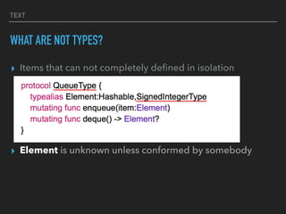 TEXT
WHAT ARE NOT TYPES?
▸ Items that can not completely deﬁned in isolation
▸ Element is unknown unless conformed by somebody
 