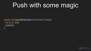 public void pushAll(Iterable<? extends E> src) {
for (E e : src)
push(e);
}
Push with some magic
 