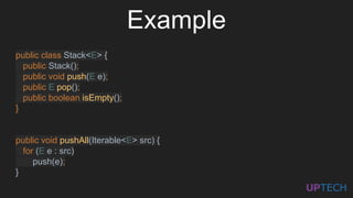 public class Stack<E> {
public Stack();
public void push(E e);
public E pop();
public boolean isEmpty();
}
public void pushAll(Iterable<E> src) {
for (E e : src)
push(e);
}
Example
 