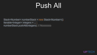 Stack<Number> numberStack = new Stack<Number>();
Iterable<Integer> integers = ... ;
numberStack.pushAll(integers); // Nooooooo
Push All
 