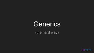 Generics
(the hard way)
 