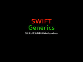 SWIFT
Generics
Bill Kim(김정훈) | ibillkim@gmail.com
 