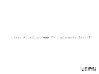 class ArrayList<any T> implements List<T>
 