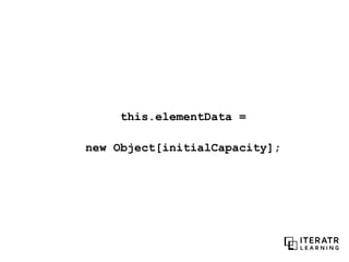 this.elementData =
new Object[initialCapacity];
 