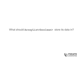 What should ArrayList<boolean> store its data in?
 