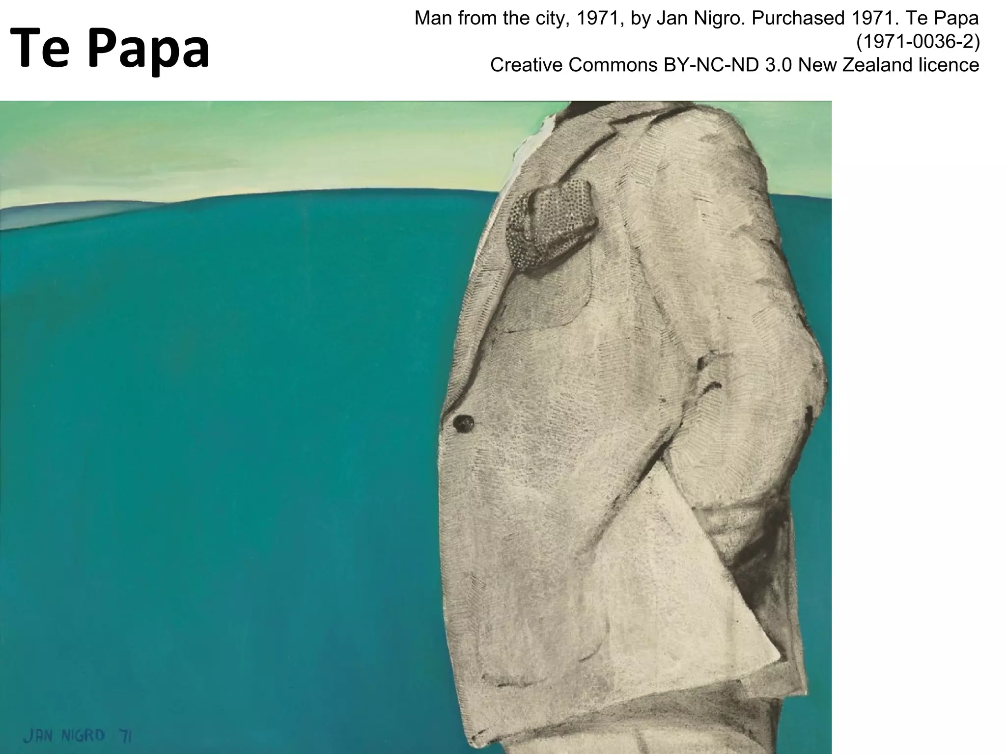 Man from the city, 1971, by Jan Nigro. Purchased 1971. Te Papa 
Creative Commons BY-NC-ND 3.0 New Zealand licence Te Papa 
(1971-0036-2) 
 