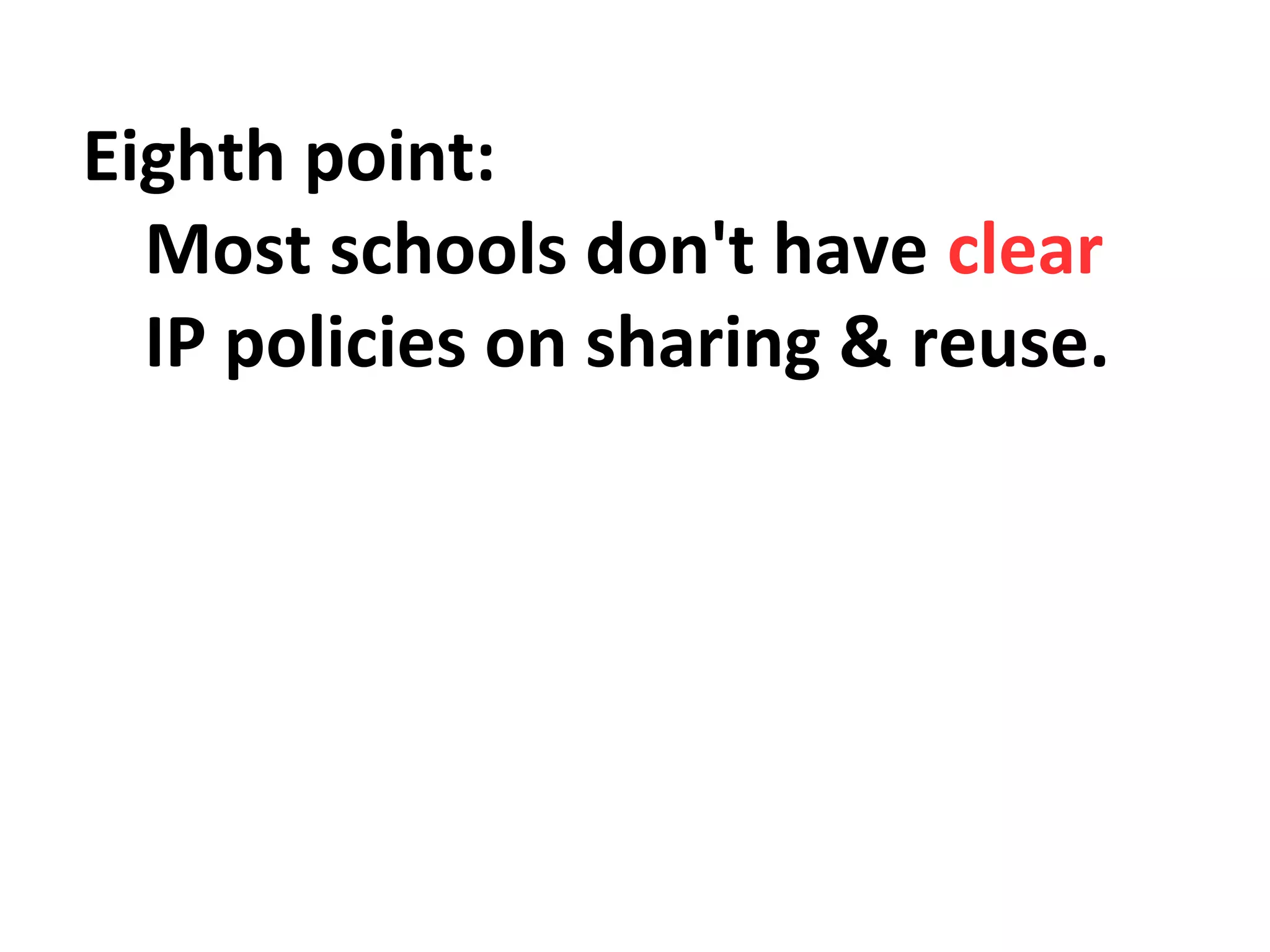 Eighth point: 
Most schools don't have clear 
IP policies on sharing & reuse. 
 