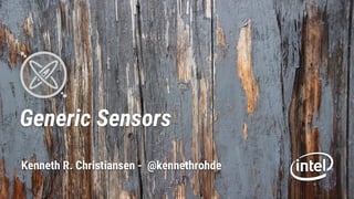 Generic Sensors
Kenneth R. Christiansen - @kennethrohde
 