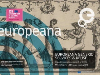 EUROPEANA GENERIC
SERVICES & REUSE
Impact in education, research and CCIs
Milena Popova | GS Projects meeting 2018
 