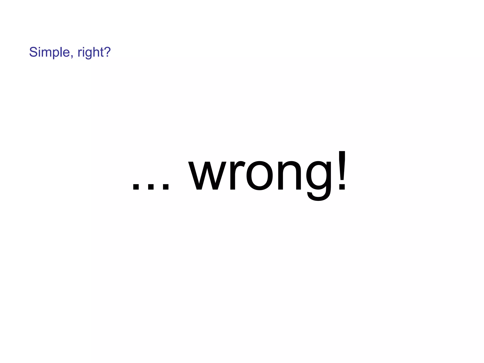 Simple, right? 
... wrong! 
 