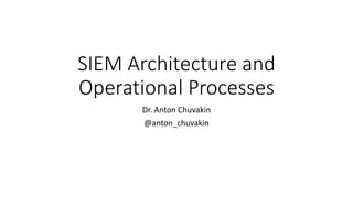 Dr. Anton Chuvakin
@anton_chuvakin
SIEM Architecture and
Operational Processes
 