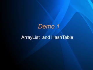 Demo 1
ArrayList and HashTable

 