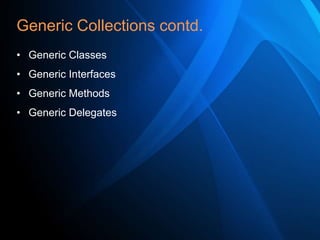 Generic Collections contd.
• Generic Classes
• Generic Interfaces
• Generic Methods
• Generic Delegates

 