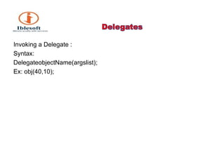 Invoking a Delegate : Syntax: DelegateobjectName(argslist); Ex: obj(40,10); 