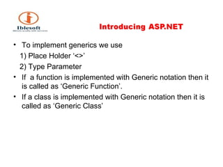 To implement generics we use 1) Place Holder ‘<>’ 2) Type Parameter If  a function is implemented with Generic notation then it is called as ‘Generic Function’. If a class is implemented with Generic notation then it is called as ‘Generic Class’ 