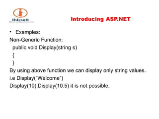 Examples: Non-Generic Function: public void Display(string s) { } By using above function we can display only string values. i.e Display(“Welcome”) Display(10),Display(10.5) it is not possible. 