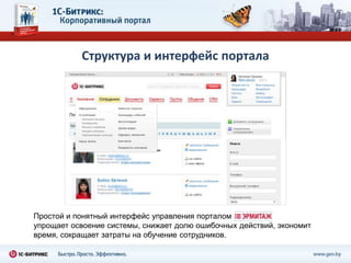 Структура и интерфейс портала




Простой и понятный интерфейс управления порталом
упрощает освоение системы, снижает долю ошибочных действий, экономит
время, сокращает затраты на обучение сотрудников.
 