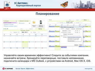 Планирование




Управляйте своим временем эффективно! Следите за событиями компании,
назначайте встречи, бронируйте переговорные, поставьте напоминания,
подключите календари к MS Outlook, к устройствам на Android, Mac OS X, iOS.
 