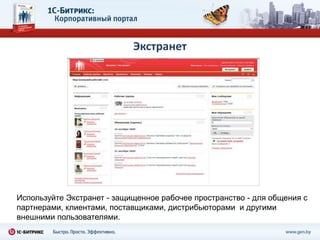 Экстранет




Используйте Экстранет - защищенное рабочее пространство - для общения с
партнерами, клиентами, поставщиками, дистрибьюторами и другими
внешними пользователями.
 