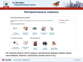 Интерактивные сервисы




На портале можно легко создать электронные формы заявок (заказ
канцтоваров, визиток, пропусков, вызов такси и пр.).
 