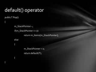 default() operator
public T Pop()
{
         m_StackPointer--;
         if(m_StackPointer >= 0)
                  return m_Items[m_StackPointer];
         else
         {
                  m_StackPointer = 0;
                  return default(T);
         }
}
 