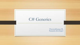 C# Generics
PraveenKumar.M,
Xamarin developer
 