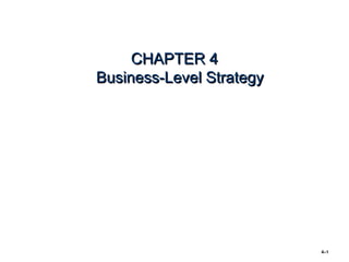 CHAPTER 4
Business-Level Strategy




                          4–1
 