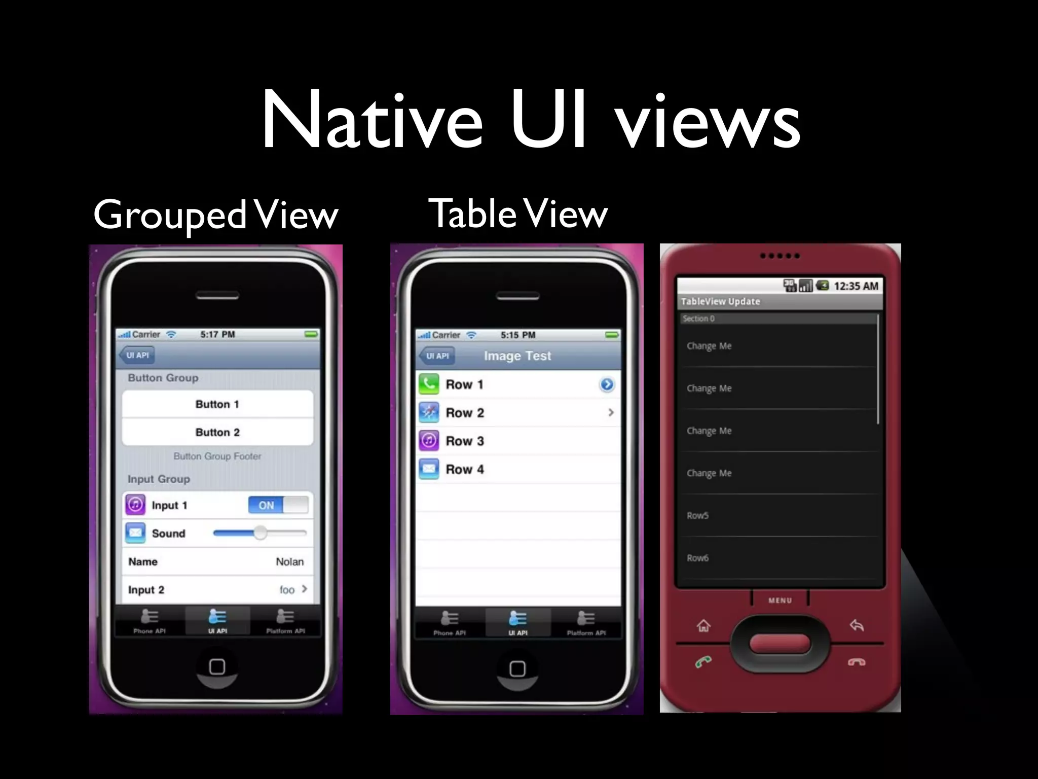 Native UI views
Grouped View   Table View
 