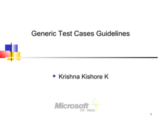1
Generic Test Cases Guidelines
 Krishna Kishore K
 