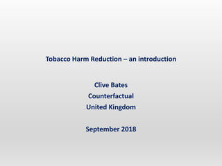 Tobacco Harm Reduction – an introduction
Clive Bates
Counterfactual
United Kingdom
September 2018
 