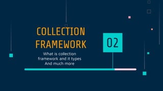 COLLECTION
FRAMEWORK
What is collection
framework and it types
And much more
02
 