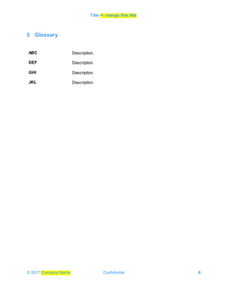 Title <- change this title
© 2017 Company Name Confidential 6
5 Glossary
ABC Description.
DEF Description.
GHI Description.
JKL Description.
 