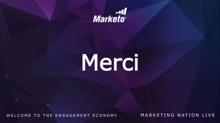 W E L C O M E T O T H E E N G A G E M E N T E C O N O M Y M A R K E T I N G N A T I O N L I V E
Merci
 