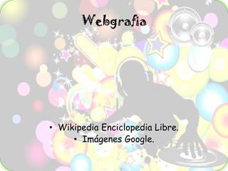 Webgrafia




• Wikipedia Enciclopedia Libre.
     • Imágenes Google.
 