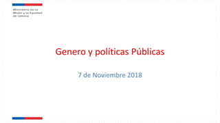 Genero y políticas Públicas
7 de Noviembre 2018
 
