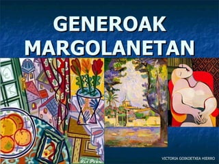 GENEROAK
MARGOLANETAN




         VICTORIA GOIKOETXEA HIERRO
 