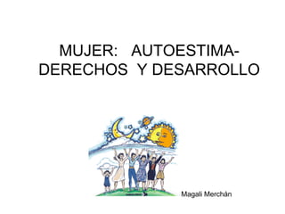 MUJER:  AUTOESTIMA-DERECHOS  Y DESARROLLO Magali Merchán 
