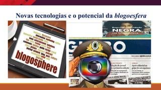 Novas tecnologias e o potencial da blogoesfera
 