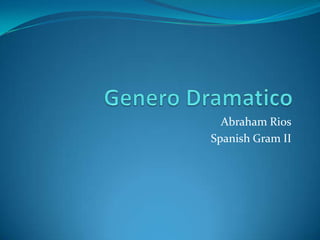 GeneroDramatico Abraham Rios Spanish Gram II 