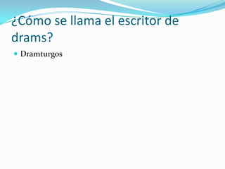 ¿Cómo se llama el escritor de drams?Dramturgos