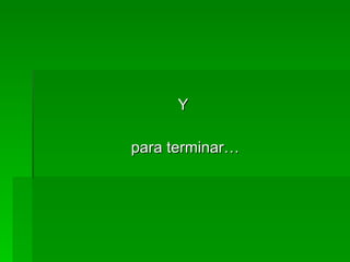 Y  para terminar… 
