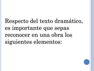 Respecto del texto dramático,Respecto del texto dramático,
es importante que sepases importante que sepas
reconocer en una obra losreconocer en una obra los
siguientes elementos:siguientes elementos:
 
