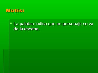 Mutis:

  La palabra indica que un personaje se va
   de la escena.
 