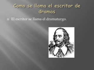 Como se llama el escritor de dramasEl escritor se llama el dramaturgo.