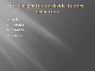 En qué partes se divide la obra dramáticaActoJornadaCuadroEscena