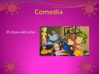 			ComediaEl chovo del ocho. 