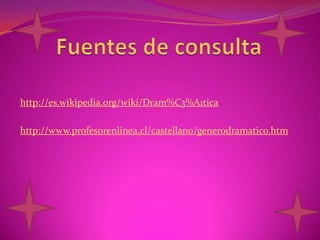 	 Fuentes de consultahttp://es.wikipedia.org/wiki/Dram%C3%A1ticahttp://www.profesorenlinea.cl/castellano/generodramatico.htm