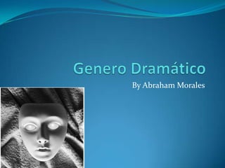 Genero Dramático By Abraham Morales 