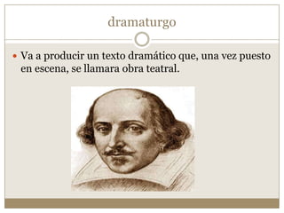 dramaturgo

 Va a producir un texto dramático que, una vez puesto
 en escena, se llamara obra teatral.
 